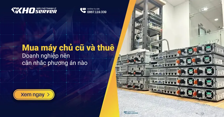Mua máy chủ cũ và thuê - Doanh nghiệp nên cân nhắc phương án nào? Mua máy chủ cũ và thuê - Doanh nghiệp nên cân nhắc phương án nào?