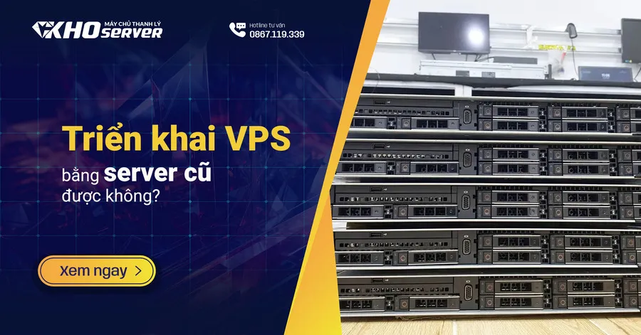 Triển khai VPS bằng server cũ được không? Triển khai VPS bằng server cũ được không?