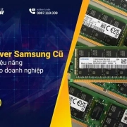 RAM Server Samsung Cũ – Giải Pháp Hiệu Năng Tiết Kiệm Cho Doanh Nghiệp