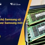 Khi nào nên dùng RAM máy chủ Samsung cũ và RAM server Samsung mới?