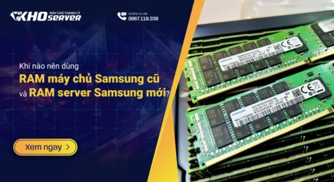 Khi nào nên dùng RAM máy chủ Samsung cũ và RAM server Samsung mới?