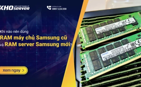 Khi nào nên dùng RAM máy chủ Samsung cũ và RAM server Samsung mới? Khi nào nên dùng RAM máy chủ Samsung cũ và RAM server Samsung mới?