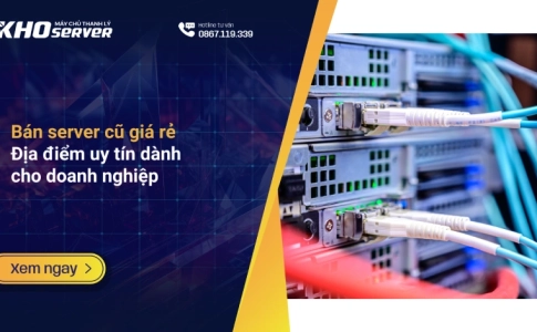 Bán server cũ giá rẻ Địa điểm uy tín dành cho doanh nghiệp