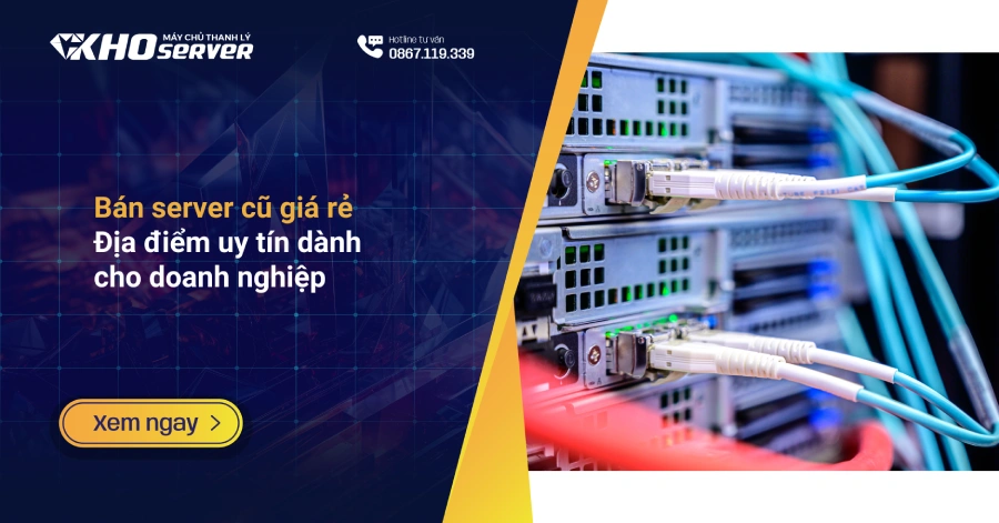 Bán server cũ giá rẻ Địa điểm uy tín dành cho doanh nghiệp