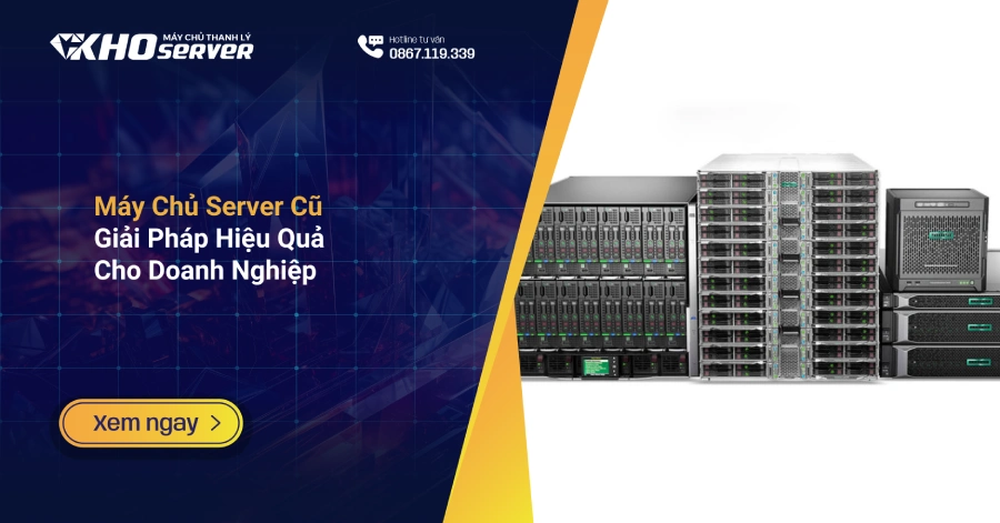 Máy Chủ Server Cũ Giải Pháp Hiệu Quả Cho Doanh Nghiệp