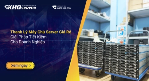 Thanh Lý Máy Chủ Server Giá Rẻ Giải Pháp Tiết Kiệm Cho Doanh Nghiệp