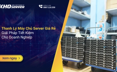 Thanh Lý Máy Chủ Server Giá Rẻ Giải Pháp Tiết Kiệm Cho Doanh Nghiệp