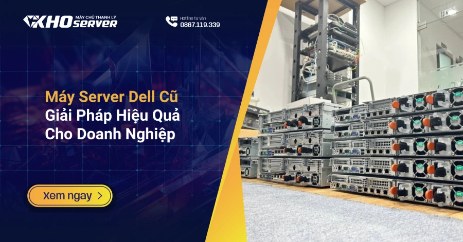 Máy Server Dell Cũ: Giải Pháp Hiệu Quả Cho Doanh Nghiệp