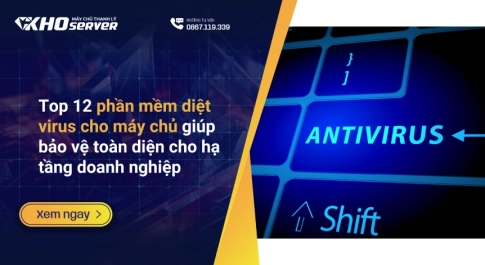 Top 12 phần mềm diệt virus cho máy chủ giúp bảo vệ toàn diện cho hạ tầng doanh nghiệp