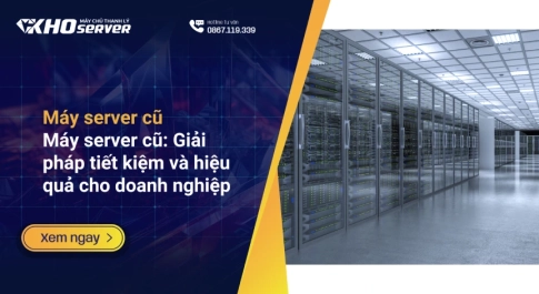 Máy server cũ: Giải pháp tiết kiệm và hiệu quả cho doanh nghiệp