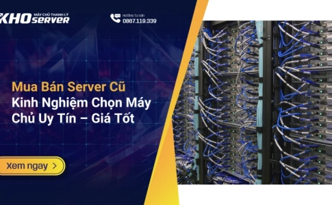 Mua Bán Server Cũ Kinh Nghiệm Chọn Máy Chủ Uy Tín – Giá Tốt