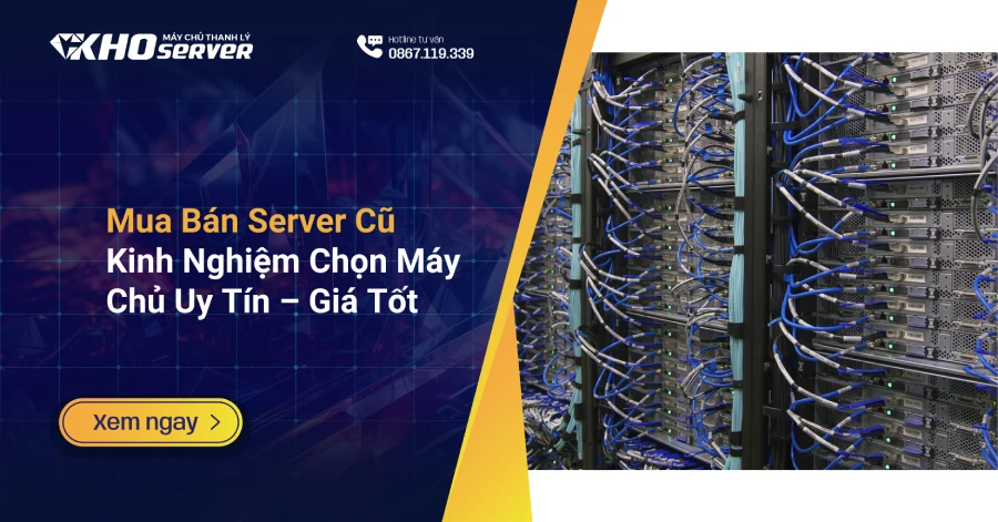 Mua Bán Server Cũ Kinh Nghiệm Chọn Máy Chủ Uy Tín – Giá Tốt