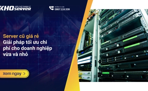 Server cũ giá rẻ - Giải pháp tối ưu chi phí cho doanh nghiệp vừa và nhỏ
