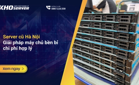 Server cũ Hà Nội Giải pháp máy chủ bền bỉ chi phí hợp lý