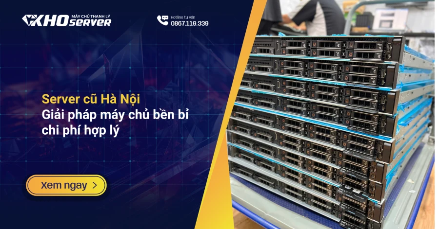 Server cũ Hà Nội Giải pháp máy chủ bền bỉ chi phí hợp lý