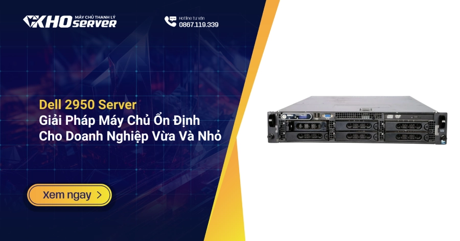 Dell 2950 Server - Giải Pháp Máy Chủ Ổn Định Cho Doanh Nghiệp Vừa Và Nhỏ