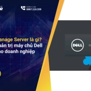 Dell OpenManage Server là gì? Giải pháp quản trị máy chủ Dell toàn diện