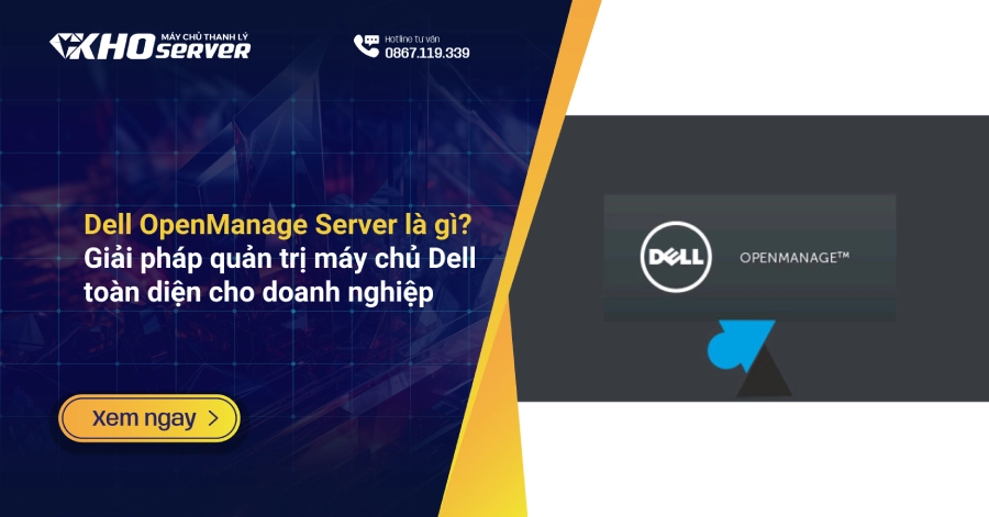 Dell OpenManage Server là gì? Giải pháp quản trị máy chủ Dell toàn diện