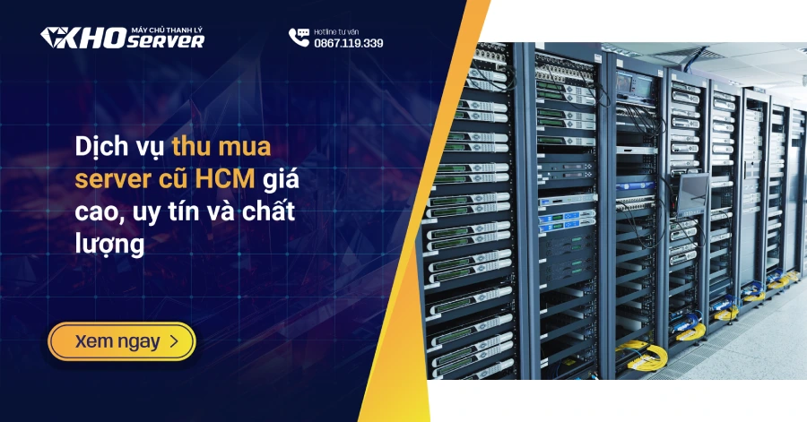 Dịch vụ thu mua server cũ HCM giá cao, uy tín và chất lượng