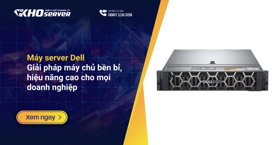 Máy server Dell: Giải pháp máy chủ bền bỉ, hiệu năng cao cho mọi doanh nghiệp