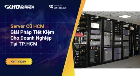 Server Cũ HCM: Giải Pháp Tiết Kiệm Cho Doanh Nghiệp Tại TP.HCM