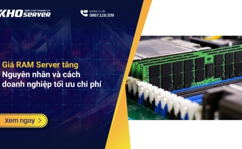 Giá RAM Server tăng: Nguyên nhân và cách doanh nghiệp tối ưu chi phí