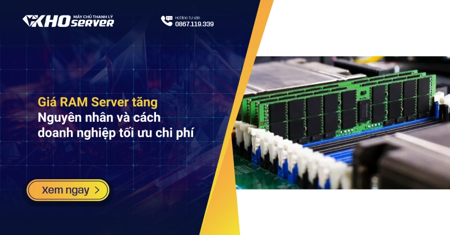 Giá RAM Server tăng: Nguyên nhân và cách doanh nghiệp tối ưu chi phí