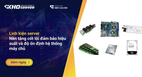 Linh kiện server - Nền tảng cốt lõi đảm bảo hiệu suất và độ ổn định hệ thống máy chủ