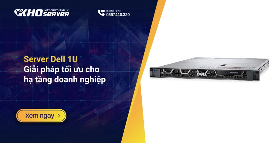 Server Dell 1U: Giải pháp tối ưu cho hạ tầng doanh nghiệp