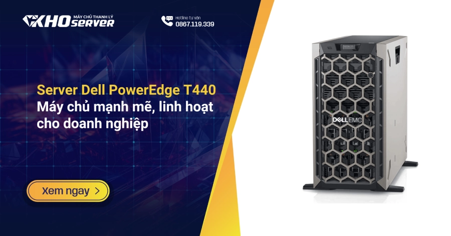 Server Dell PowerEdge T440: Máy chủ mạnh mẽ, linh hoạt cho doanh nghiệp