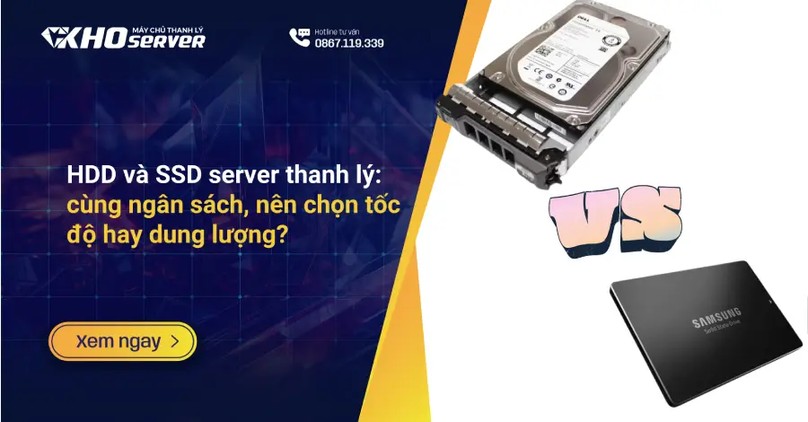 HDD và SSD server thanh lý: cùng ngân sách, nên chọn tốc độ hay dung lượng?