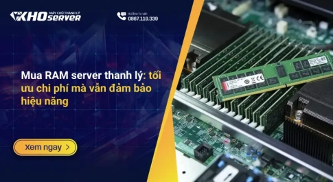Mua RAM server thanh lý: tối ưu chi phí mà vẫn đảm bảo hiệu năng