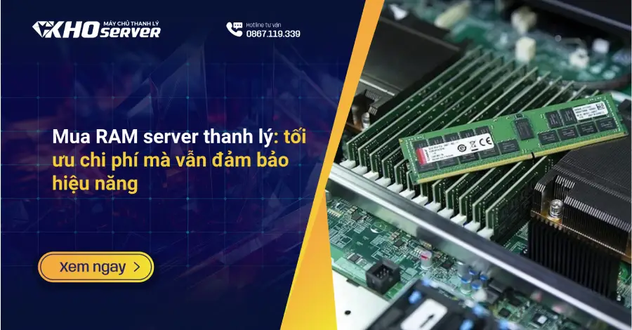 Mua RAM server thanh lý: tối ưu chi phí mà vẫn đảm bảo hiệu năng