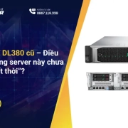 Server HPE DL380 cũ – Điều gì khiến dòng server này chưa bao giờ “hết thời”?