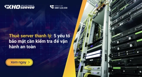 Thuê server thanh lý: 5 yếu tố bảo mật cần kiểm tra để vận hành an toàn