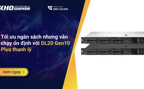 Tối ưu ngân sách nhưng vẫn chạy ổn định với DL20 Gen10 Plus thanh lý