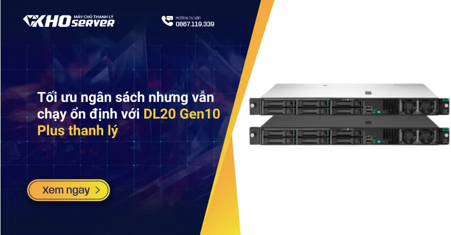 Tối ưu ngân sách nhưng vẫn chạy ổn định với DL20 Gen10 Plus thanh lý