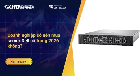 Doanh nghiệp có nên mua server Dell cũ trong 2026 không?