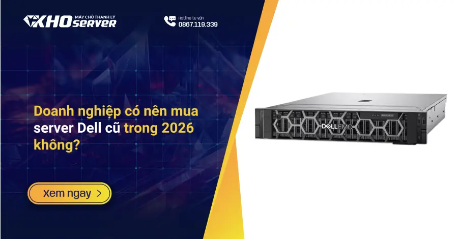 Doanh nghiệp có nên mua server Dell cũ trong 2026 không?