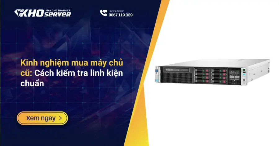 Kinh nghiệm mua máy chủ cũ: Cách kiểm tra linh kiện chuẩn