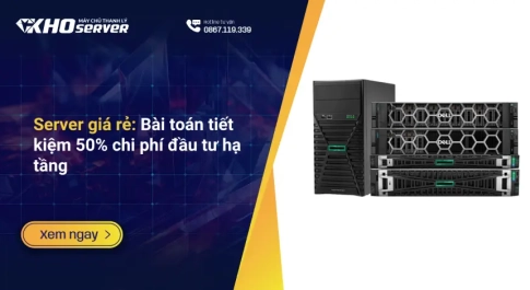 Server giá rẻ: Bài toán tiết kiệm 50% chi phí đầu tư hạ tầng