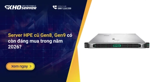 Server HPE cũ Gen8, Gen9 có còn đáng mua trong năm 2026?