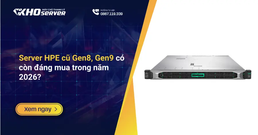 Server HPE cũ Gen8, Gen9 có còn đáng mua trong năm 2026?