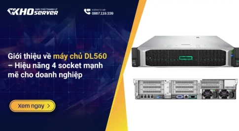 Giới thiệu về máy chủ DL560 – Hiệu năng 4 socket mạnh mẽ cho doanh nghiệp