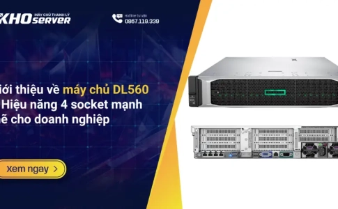 Giới thiệu về máy chủ DL560 – Hiệu năng 4 socket mạnh mẽ cho doanh nghiệp