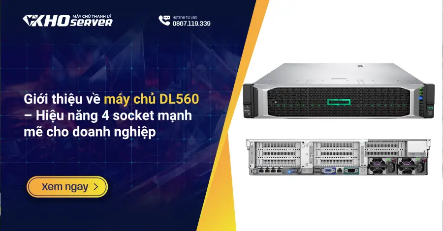 Giới thiệu về máy chủ DL560 – Hiệu năng 4 socket mạnh mẽ cho doanh nghiệp