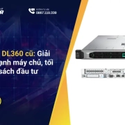 HPE ProLiant DL360 cũ: Giải phóng sức mạnh máy chủ, tối ưu hóa ngân sách đầu tư
