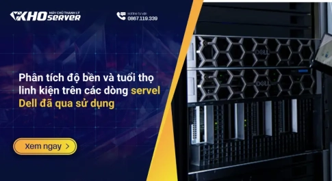 Phân tích độ bền và tuổi thọ linh kiện trên các dòng servel Dell đã qua sử dụng