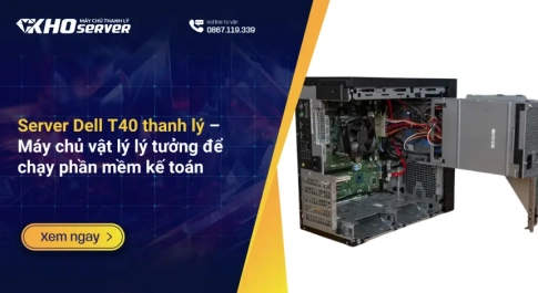 Server Dell T40 thanh lý – Máy chủ vật lý lý tưởng để chạy phần mềm kế toán