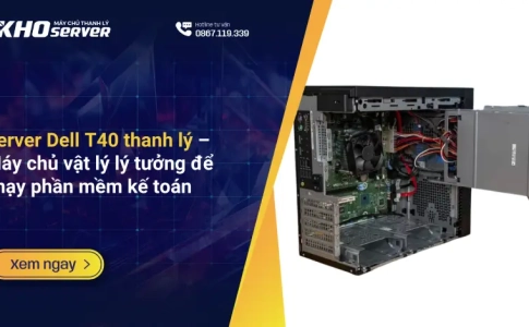 Server Dell T40 thanh lý – Máy chủ vật lý lý tưởng để chạy phần mềm kế toán